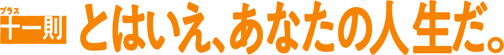 [プラス十一則]とはいえ、あなたの人生だ。